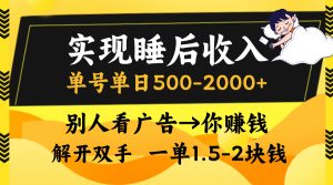 实现睡后收入，单号单日500-2000+,别人看广告＝你赚钱，无脑操作，一单…-KJ分享