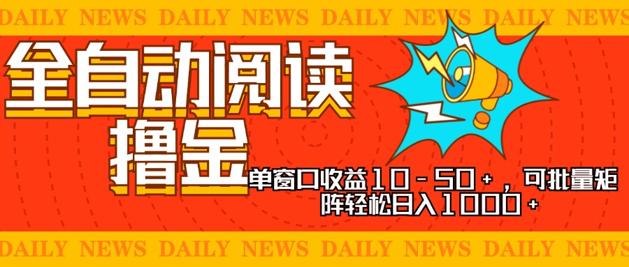 全自动阅读撸金，单窗口收益10-50+，可批量矩阵轻松日入1000+，新手小…-KJ分享