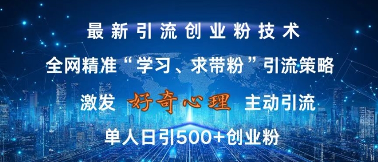 激发好奇心，全网精准‘学习、求带粉’引流技术，无封号风险，单人日引500+创业粉-KJ分享