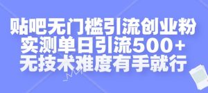 贴吧无门槛引流创业粉,实测单日引流500+,无技术难度有手就行-KJ分享