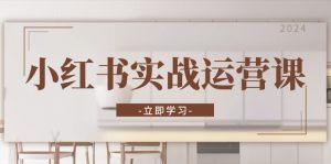 小红书实战运营课：从开通店铺到直播话术，打造爆款笔记与高效直播-KJ分享