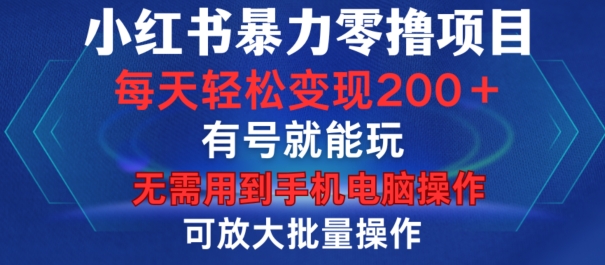 小红书暴力零撸项目，有号就能玩，单号每天变现1到15元，可放大批量操作，无需手机电脑操作-KJ分享