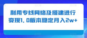 利用专线网络及搭建进行变现1.0版本稳定月入2w+-KJ分享