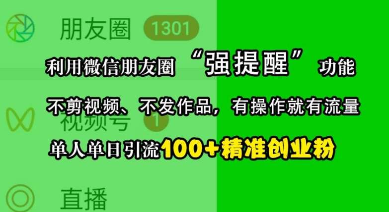利用微信朋友圈“强提醒”功能，引流精准创业粉，不剪视频、不发作品，单人单日引流100+创业粉-KJ分享