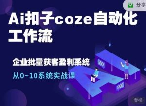 Ai扣子coze自动化工作流，从0~10系统实战课，10个人的工作量1个人完成-KJ分享