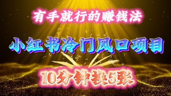 每天 10 分钟，小红书冷门风口项目开启，有手就行的搬运赚钱法，小白日入500 +-KJ分享