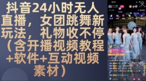 DY 24小时无人直播，女团跳舞新玩法，礼物收不停(含开播视频教程+软件+互动视频素材)-KJ分享