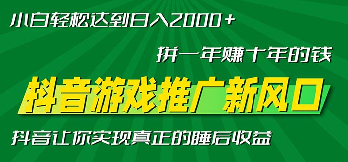 新风口抖音游戏推广—拼一年赚十年的钱，小白每天一小时轻松日入2000＋-KJ分享