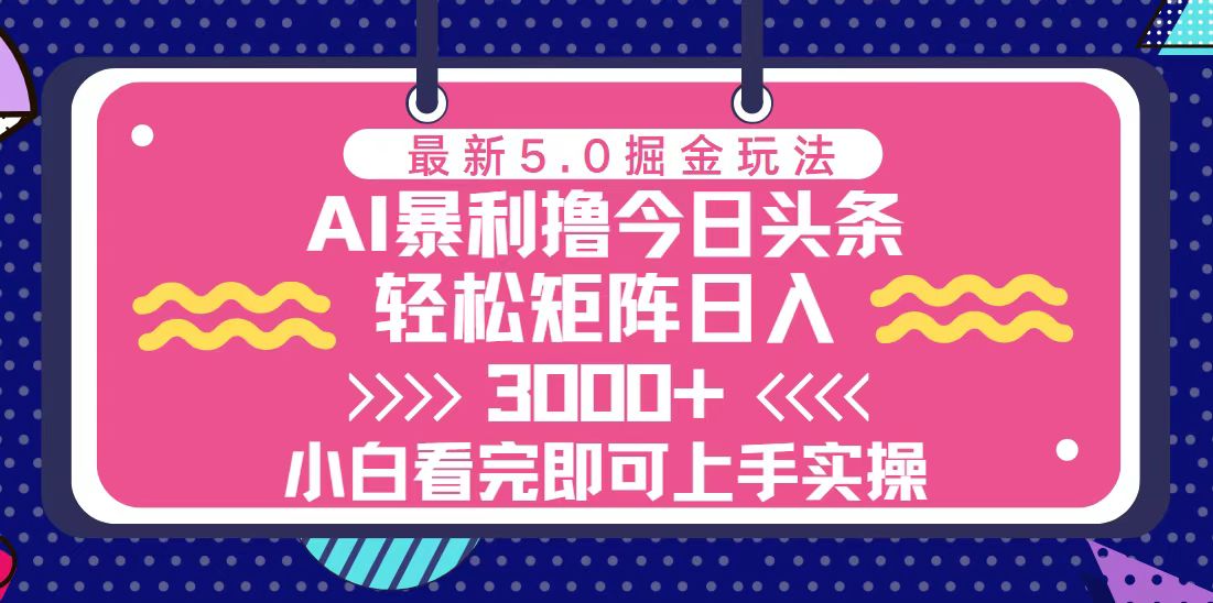 今日头条最新5.0掘金玩法，轻松矩阵日入3000+-KJ分享