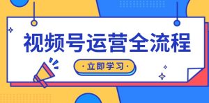视频号运营全流程：起号方法、直播流程、私域建设及自然流与付费流运营-KJ分享