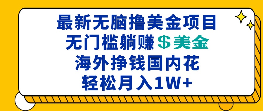 最新海外无脑撸美金项目，无门槛躺赚美金，海外挣钱国内花，月入一万加-KJ分享