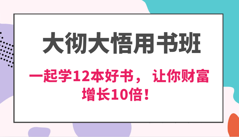 大彻大悟用书班，价值N万的课，一起学12本好书， 交付力创新提高3倍，财富增长10倍！-KJ分享