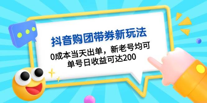抖音购团带券，0成本当天出单，新老号均可，单号日收益可达200-KJ分享