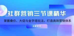 社群营销三节课精华：掌握叠价、大促与金字塔玩法，打造高效营销体系-KJ分享