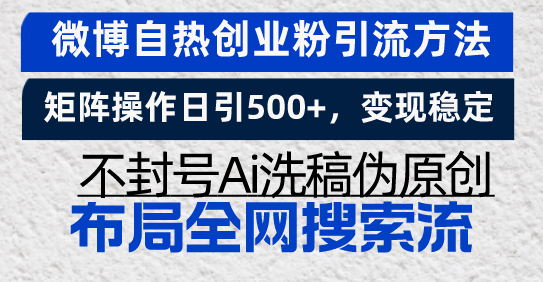 微博自热创业粉引流方法,矩阵操作日引500+,变现稳定,不封号Ai洗稿伪…-KJ分享