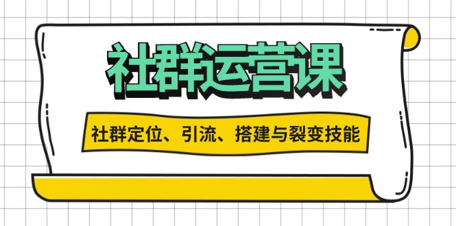 社群运营打卡计划:解锁社群定位、引流、搭建与裂变技能-KJ分享