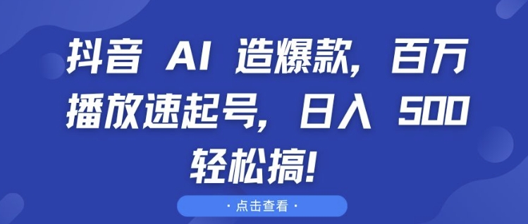 抖音 AI 造爆款，百万播放速起号，日入5张 轻松搞-KJ分享
