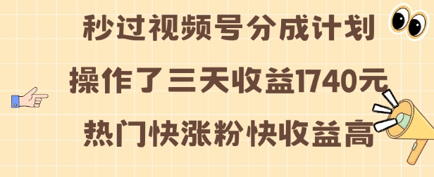视频号分成计划操作了三天收益1740元 这类视频很好做，热门快涨粉快收益高-KJ分享