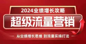 2024超级流量营销，2024业绩增长攻略，从业绩增长思维到流量实操打法-KJ分享