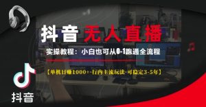 抖音无人直播实操教程【单机日入1k+行内主流玩法可稳定3-5年】小白也可从0-1跑通全流程-KJ分享