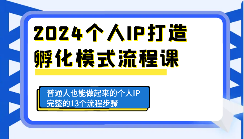 2024个人IP打造孵化模式流程课,普通人也能做起来的个人IP完整的13个流程步骤-KJ分享