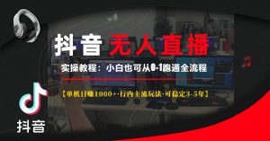 抖音无人直播实操教程【单机日赚1000+行内主流玩法可稳定3-5年】小白也…-KJ分享