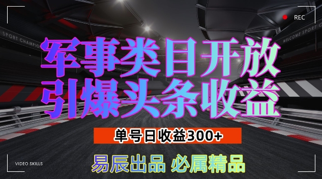 军事类目开放引爆头条收益，单号日入3张，新手也能轻松实现收益暴涨-KJ分享