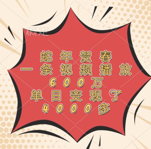 蛇年贺春，一条视频播放600万，单日变现了4000多-KJ分享