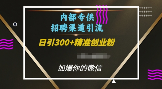 内部招聘渠道日引流300+创业粉,加爆你的微信-KJ分享
