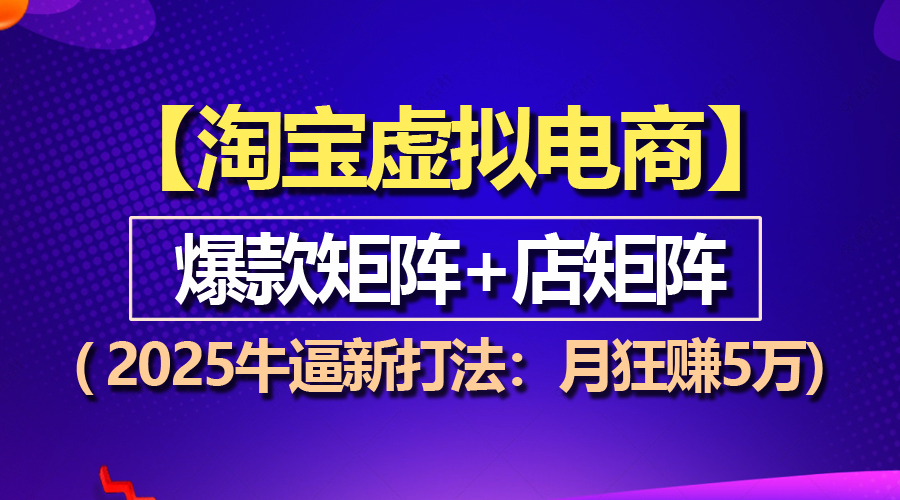 【淘宝虚拟项目】2025牛逼新打法：爆款矩阵+店矩阵，月狂赚5万-KJ分享