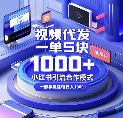 视频代发，一单5块，小红书引流合作模式，一部手机轻松日入多张-KJ分享