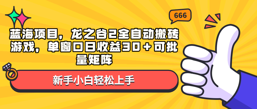 蓝海项目，龙之谷2全自动搬砖游戏，单窗口日收益30＋可批量矩阵-KJ分享