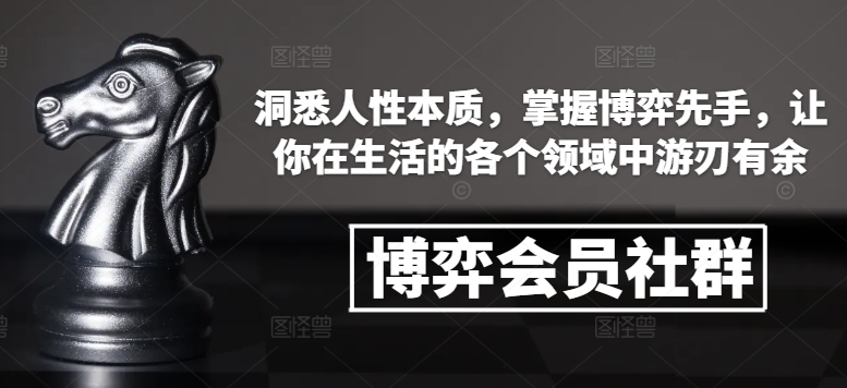 博弈会员社群，洞悉人性本质，掌握博弈先手，让你在生活的各个领域中游刃有余-KJ分享