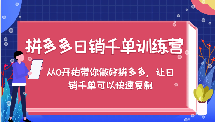 拼多多日销千单训练营，从0开始带你做好拼多多，让日销千单可以快速复制（更新）-KJ分享