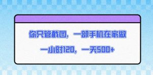 你只管截图，一部手机在家做，一小时120，一天500+-KJ分享