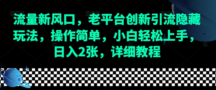 流量新风口，老平台创新引流隐藏玩法，操作简单，小白轻松上手，日入2张，详细教程-KJ分享