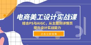 电商美工设计实战课，结合PS与AIGC，从主图到详情页，提升设计实战能力-KJ分享