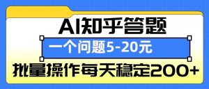 AI知乎答题掘金,一个问题收益5-20元,批量操作每天稳定200+-KJ分享