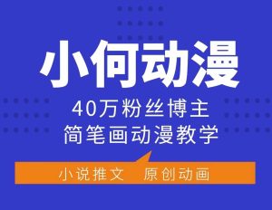 小何动漫简笔画动漫教学，40万粉丝博主课程，可做伙伴计划、分成计划、接广告等-KJ分享