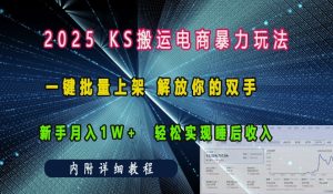 2025快手搬运电商暴力玩法， 一键批量上架，解放你的双手，新手月入1w +轻松实现睡后收入-KJ分享