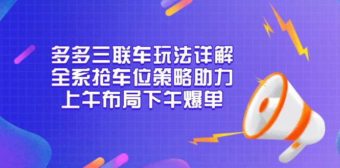 多多三联车玩法详解，全系抢车位策略助力，上午布局下午爆单-KJ分享