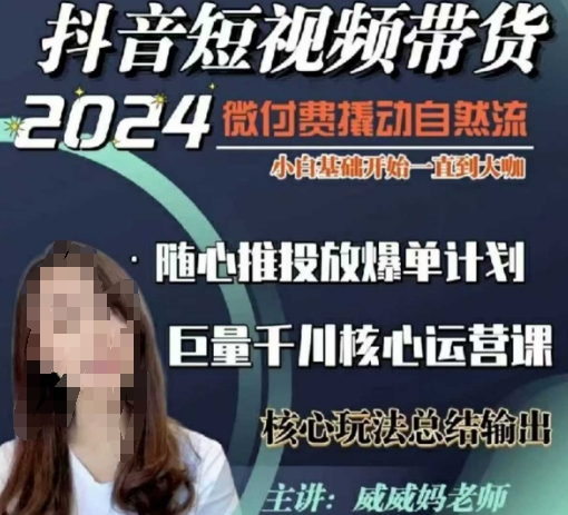 威威妈·短视频带货千川课,40节完整版,小白基础开始到大咖,微付费撬动自然流-KJ分享