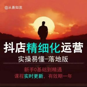 抖音小店运营零基础入门到精通全套精细化教程，实操易懂，落地版-KJ分享