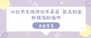 小红书无限评论不屏蔽 截流创业粉精准粉插件-KJ分享