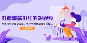 打造爆款小红书短视频，从定位到变现全攻略，手把手教你掌握变现技巧-KJ分享