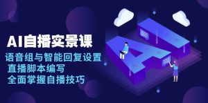 AI自播实景课：语音组与智能回复设置, 直播脚本编写, 全面掌握自播技巧-KJ分享