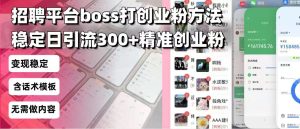 招聘平台无限引流方法，复制粘贴即可，好起号好过审，日稳定引流300+创…-KJ分享