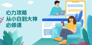 心力 攻略,从小白到大神必修课,技能与心力独立,助你自信从容面对挑战-KJ分享