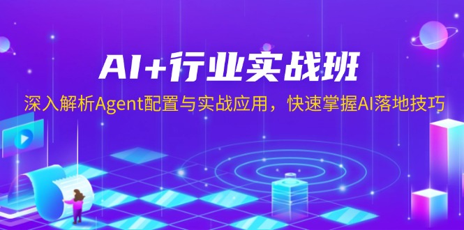 AI+行业实战班，深入解析Agent配置与实战应用，快速掌握AI落地技巧-KJ分享