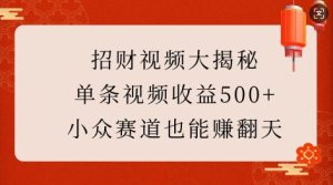 招财视频大揭秘：单条视频收益500+，小众赛道也能挣翻天!-KJ分享